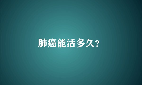 肺癌能活多久？
