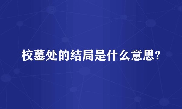 校墓处的结局是什么意思?