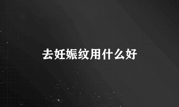 去妊娠纹用什么好