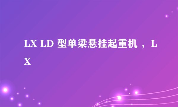 LX LD 型单梁悬挂起重机 ，LX