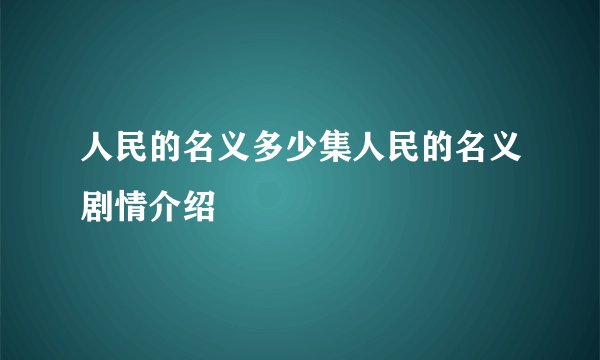 人民的名义多少集人民的名义剧情介绍