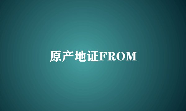 原产地证FROM
