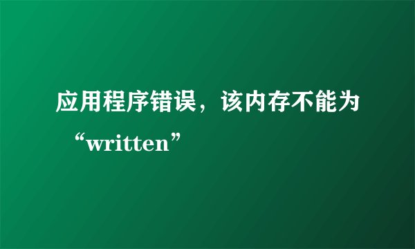 应用程序错误,该内存不能为 “written”