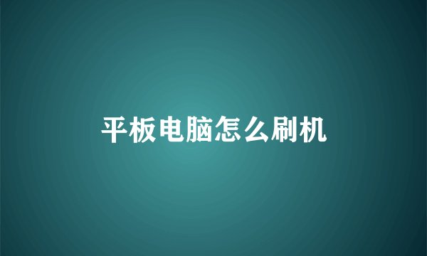 平板电脑怎么刷机