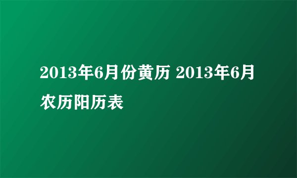 2013年6月份黄历 2013年6月农历阳历表