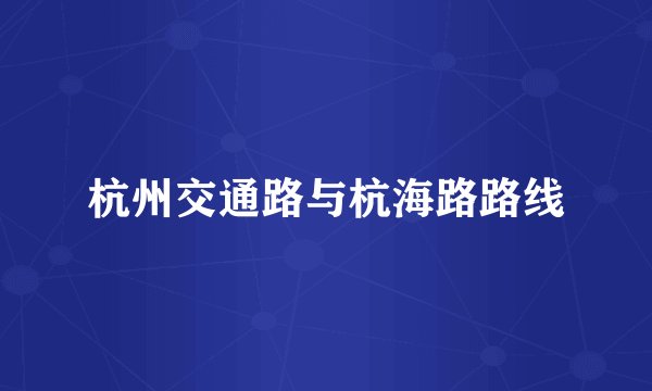 杭州交通路与杭海路路线