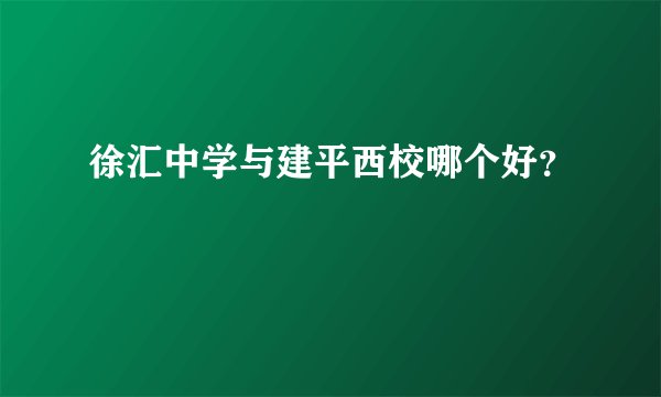 徐汇中学与建平西校哪个好？