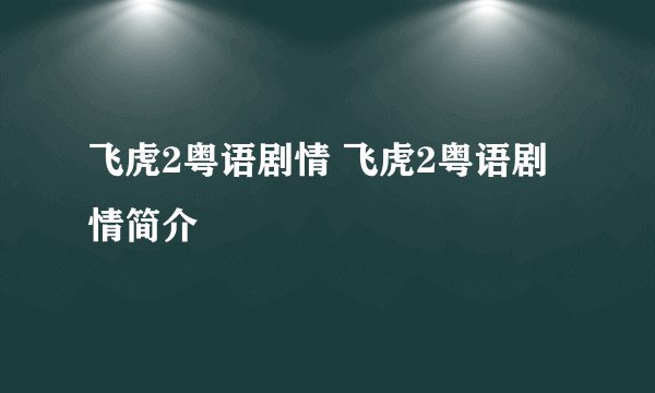 飞虎2粤语剧情 飞虎2粤语剧情简介