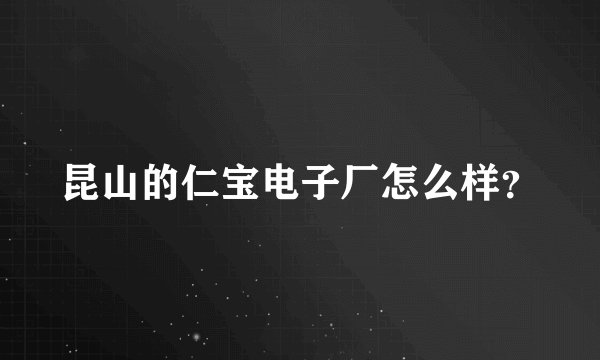 昆山的仁宝电子厂怎么样？
