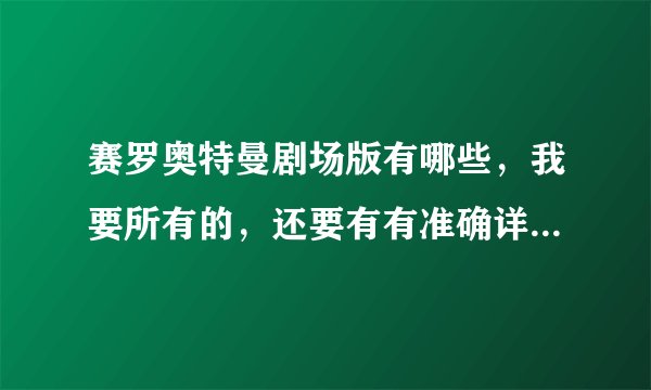 赛罗奥特曼剧场版有哪些，我要所有的，还要有有准确详细的上映时间，好的可加分