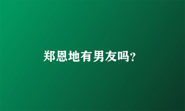 郑恩地有男友吗？