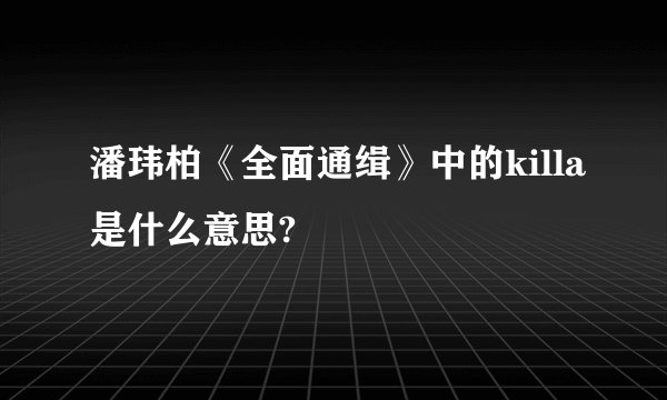 潘玮柏《全面通缉》中的killa是什么意思?