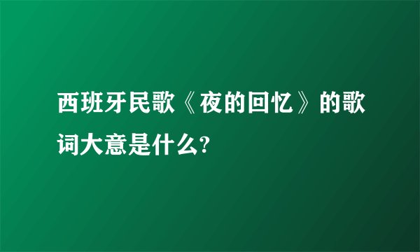 西班牙民歌《夜的回忆》的歌词大意是什么?
