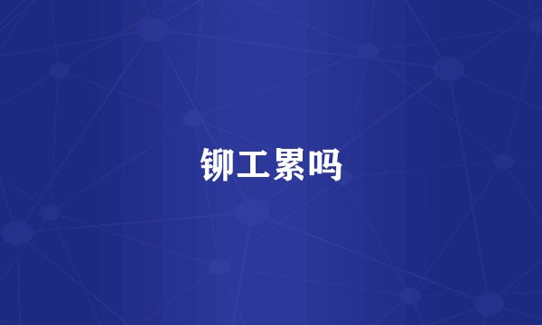 铆工累吗