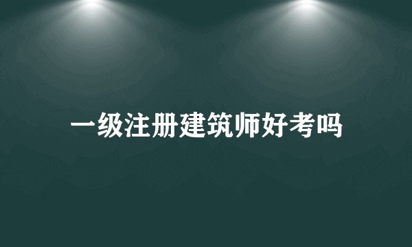 一级注册建筑师好考吗