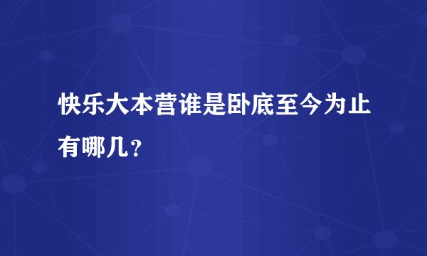 快乐大本营谁是卧底至今为止有哪几？
