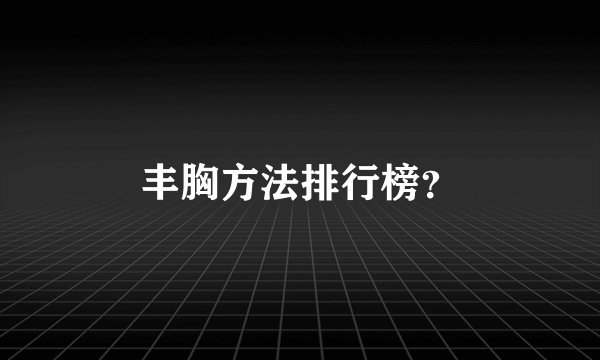 丰胸方法排行榜？