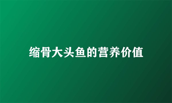 缩骨大头鱼的营养价值