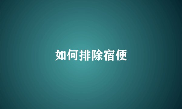 如何排除宿便