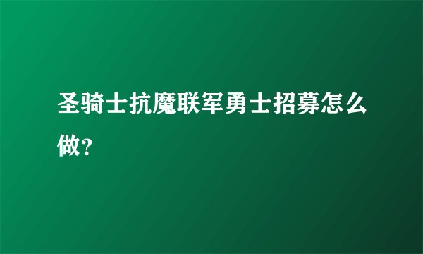 圣骑士抗魔联军勇士招募怎么做?