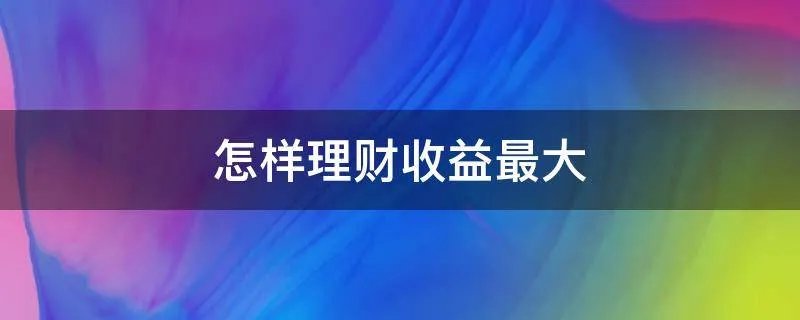 怎样理财收益最大