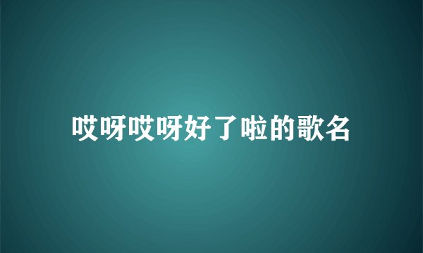 哎呀哎呀好了啦的歌名