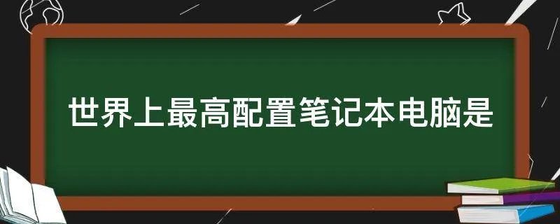 世界上最高配置笔记本电脑是