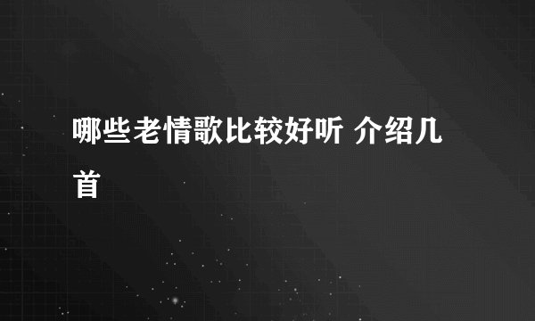 哪些老情歌比较好听 介绍几首