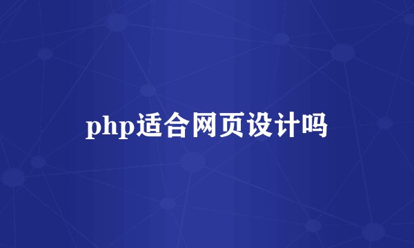 php适合网页设计吗