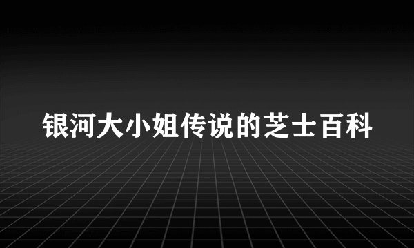 银河大小姐传说的芝士百科