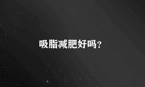 吸脂减肥好吗？