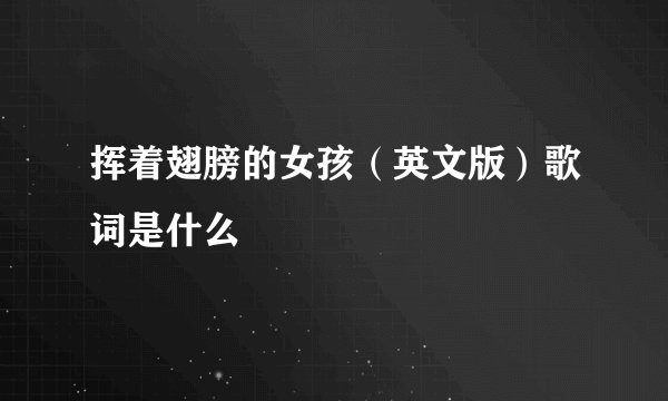 挥着翅膀的女孩（英文版）歌词是什么