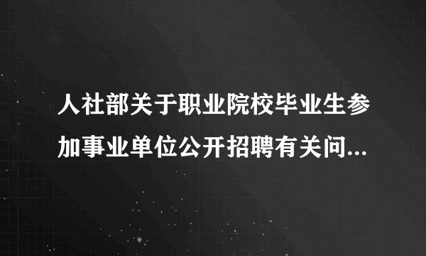 人社部关于职业院校毕业生参加事业单位公开招聘有关问题的通知
