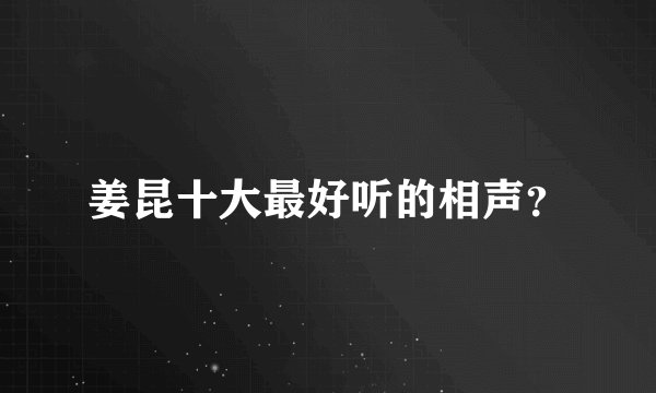 姜昆十大最好听的相声？
