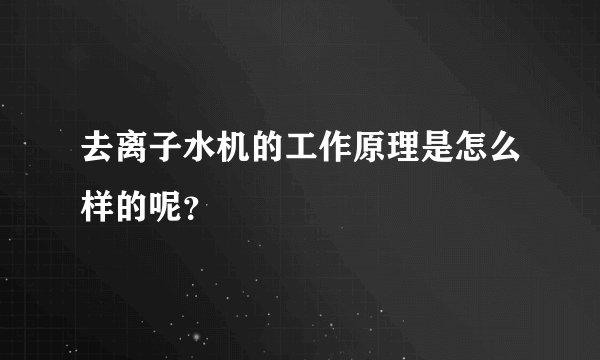 去离子水机的工作原理是怎么样的呢?