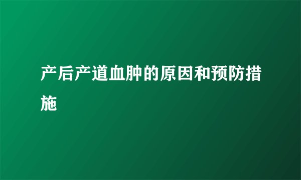 产后产道血肿的原因和预防措施