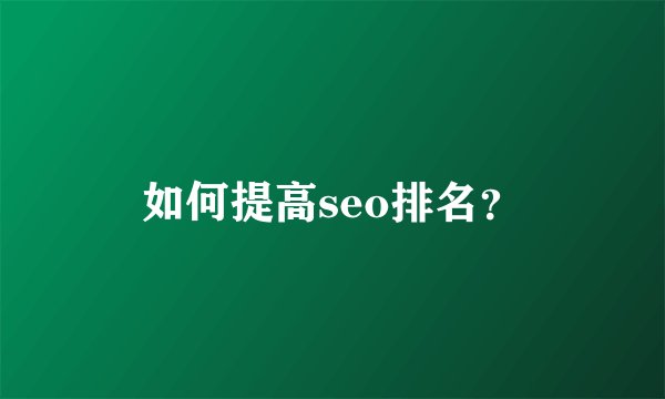 如何提高seo排名?