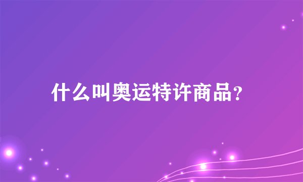 什么叫奥运特许商品？