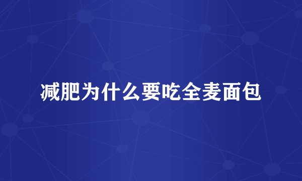 减肥为什么要吃全麦面包
