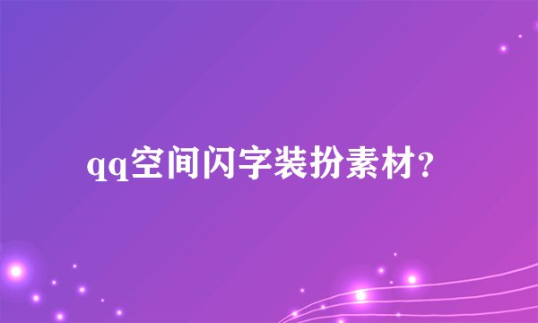 qq空间闪字装扮素材？