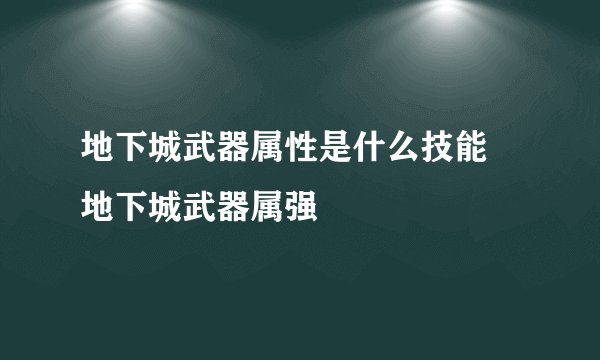 地下城武器属性是什么技能 地下城武器属强