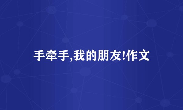 手牵手,我的朋友!作文