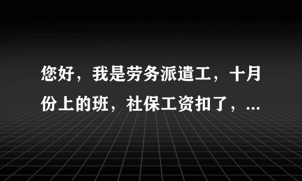 您好,我是劳务派遣工,十月份上的班,社保工资扣了,到现在没给上保险怎么办?