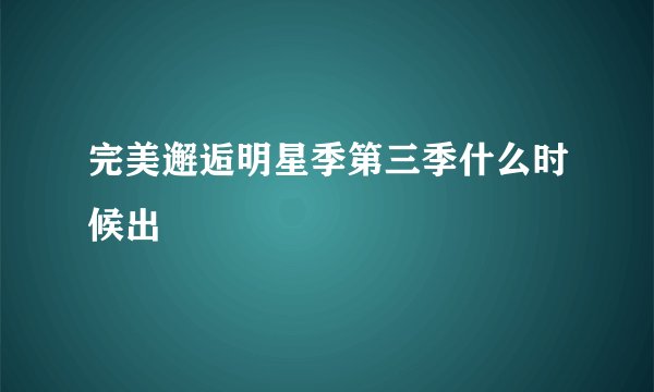 完美邂逅明星季第三季什么时候出