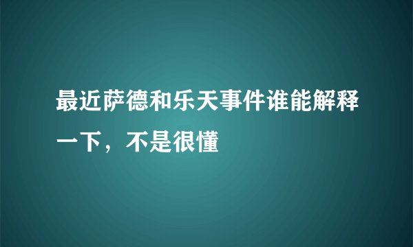 最近萨德和乐天事件谁能解释一下，不是很懂