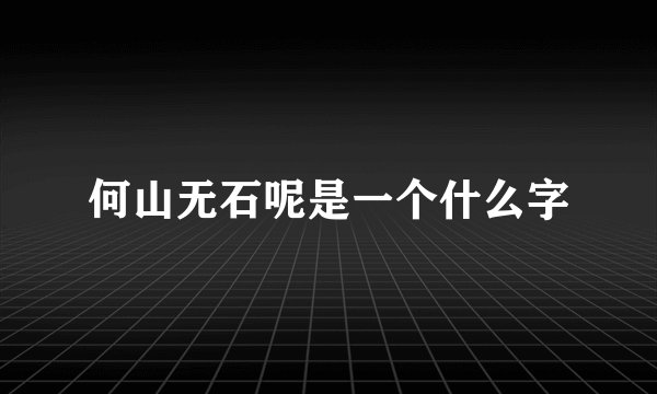 何山无石呢是一个什么字