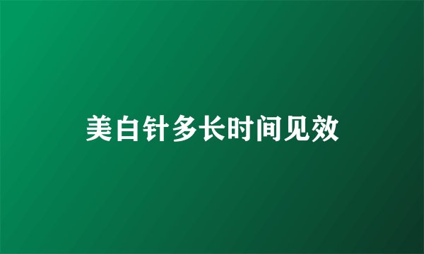 美白针多长时间见效