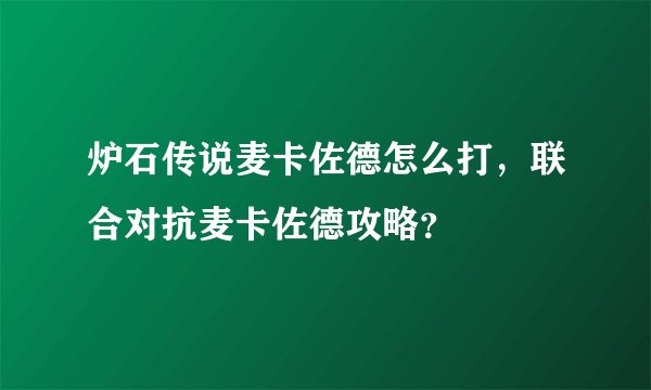 炉石传说麦卡佐德怎么打，联合对抗麦卡佐德攻略？