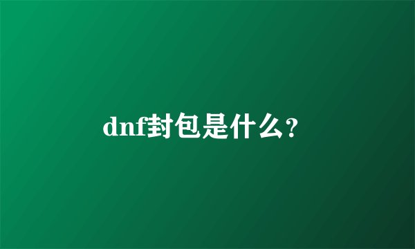 dnf封包是什么？