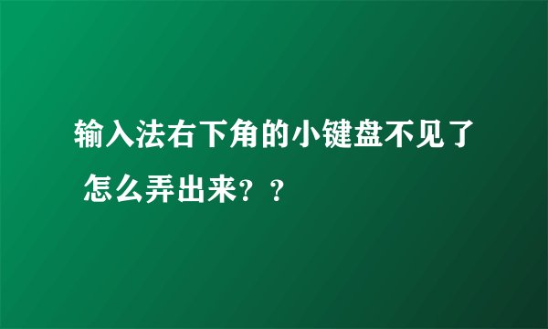 输入法右下角的小键盘不见了 怎么弄出来？？